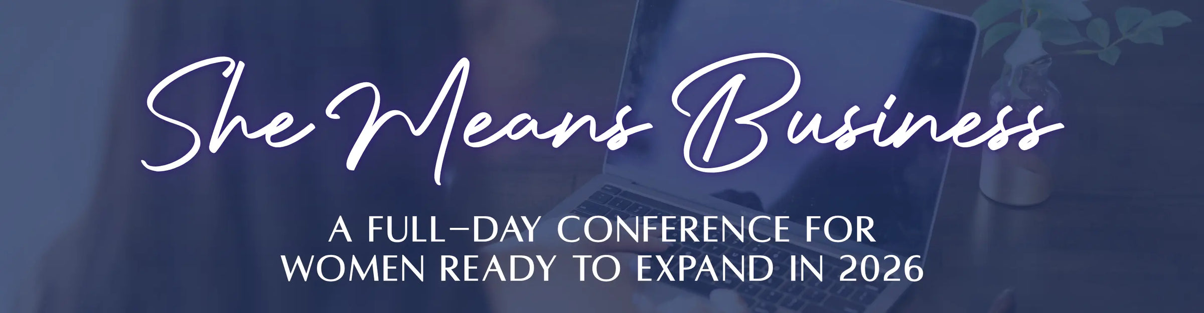She Means Business. A Full-Day Conference for Women Ready to Expand in 2026