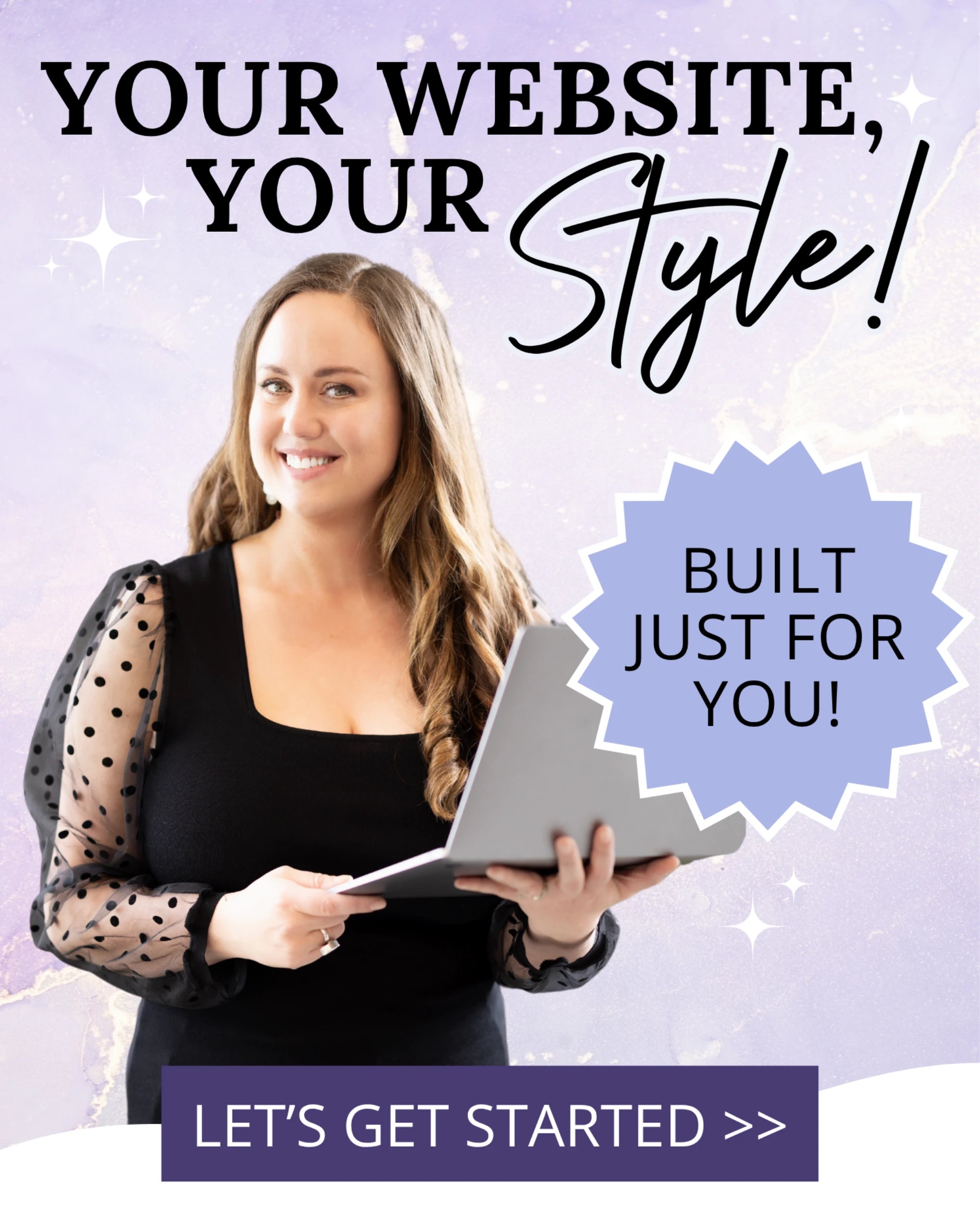 your website your style! built just for you. let's get started. 